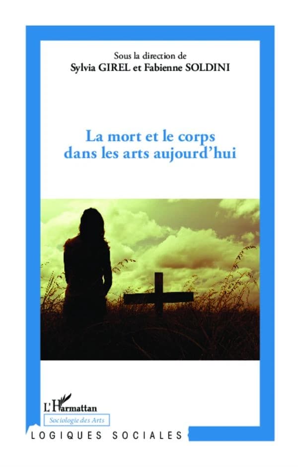 La mort et le corps dans les arts d'aujourd'hui : [actes du colloque international, Aix-en-Provence, novembre 2007]