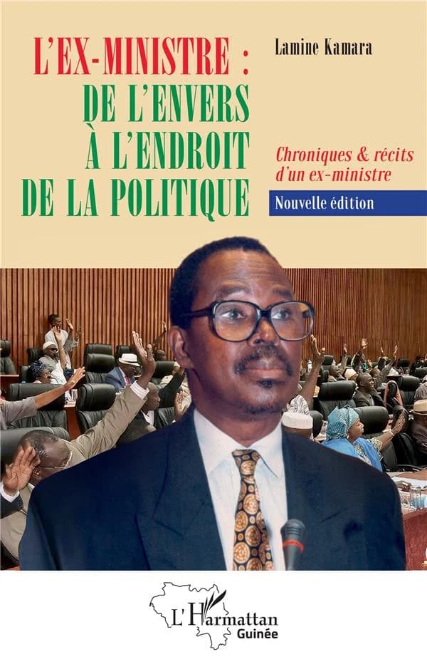 L'ex-ministre : de l'envers à l'endroit de la politique : chroniques & récits d'un ex-ministre (Nouvelle éd.) Lamine Kamara