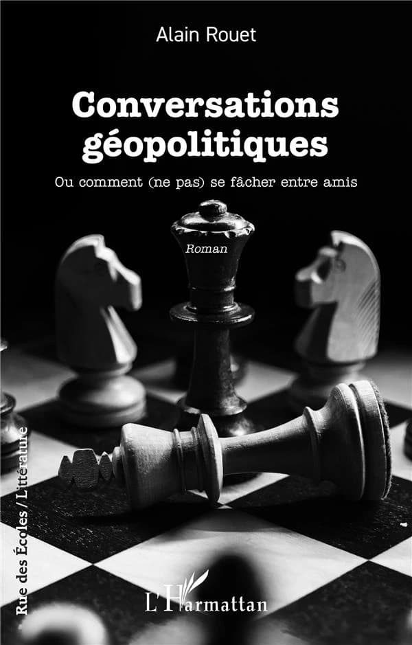 Conversations géopolitiques : ou comment, ne pas, se fâcher entre amis : roman