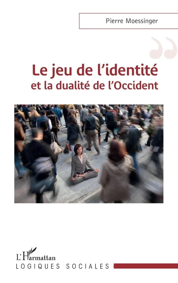 Le jeu de l'identité et la dualité de l'Occident (Nouvelle éd. entièrement revue et corrigée) Pierre Moessinger