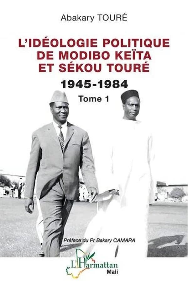 L'idéologie politique de Modibo Keïta et Sékou Touré : 1945-1984. Tome 1