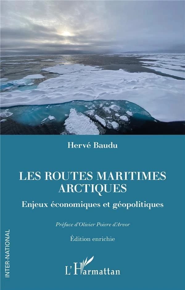 Les routes maritimes arctiques : enjeux économiques et géopolitiques (Éd. enrichie) Hervé Baudu ; préface d'Olivier Poivre d'Arvor