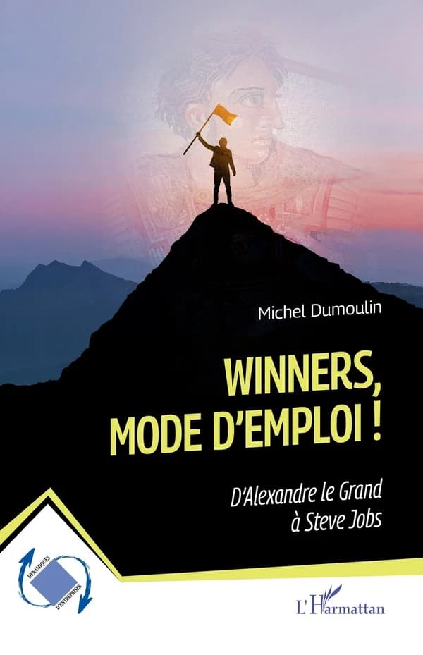 Winners, mode d'emploi ! : d'Alexandre le Grand à Steve Jobs