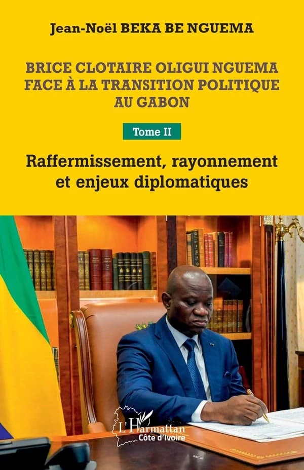 Brice Clotaire Oligui Nguema face à la transition politique au Gabon. Tome II, Raffermissement, rayonnement et enjeux diplomatiques