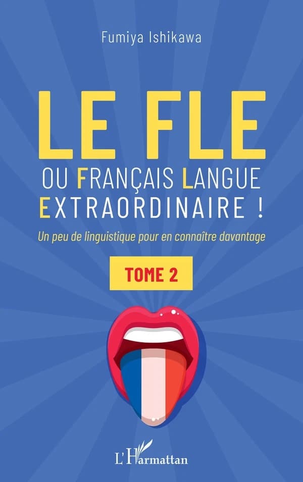 Le FLE ou Français langue extraordinaire ! : un peu de linguistique pour en connaître davantage. Tome 2