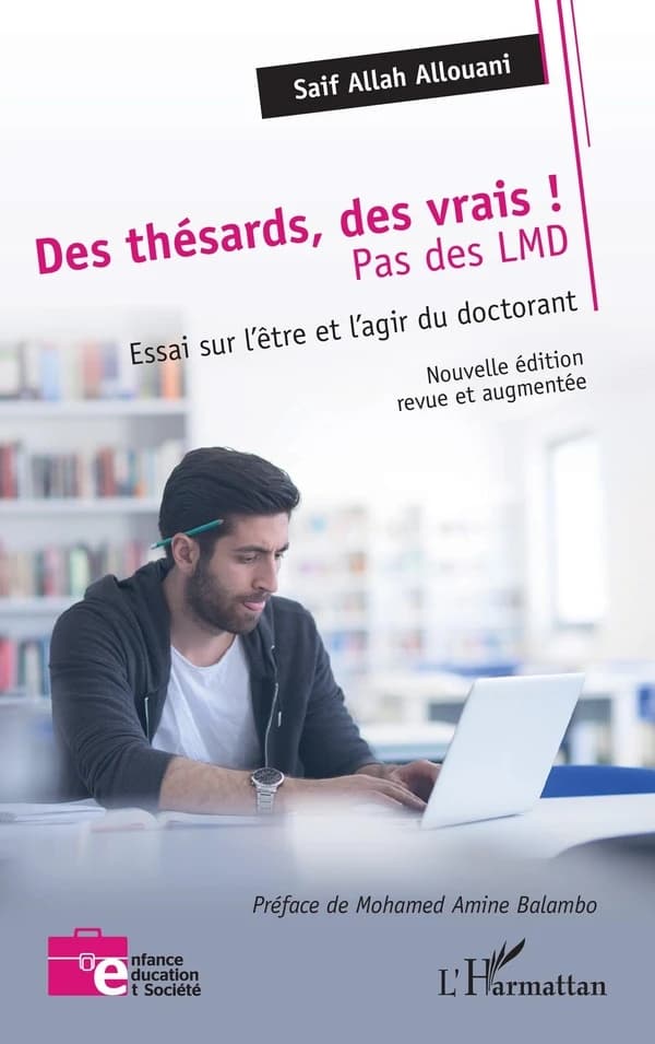 Des thésards des vrais ! Pas des LMD : essai sur l'être et l'agir du doctorant (Nouvelle éd. revue et augmentée) Saif Allah Allouani ; préface de Mohamed Amine Balambo