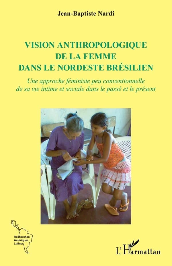 Vision anthropologique de la femme dans le nordeste brésilien : une approche féministe peu conventionnelle de sa vie intime et sociale dans le passé et le présent