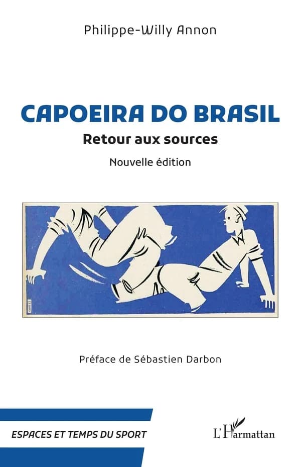 Capoeira do Brasil : retour aux sources (Nouvelle  éd.) Philippe-Willy Annon ; préface de Sébastien Darbon