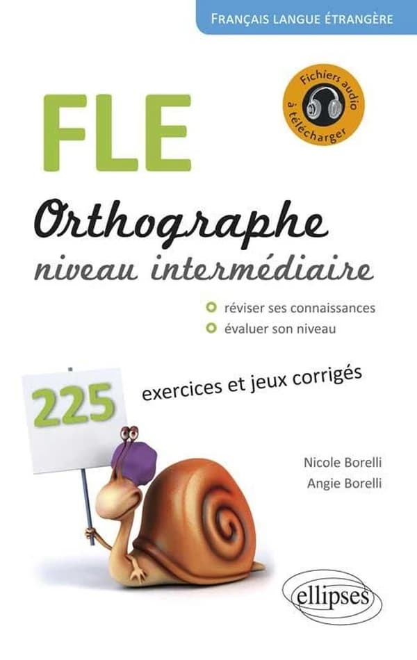 FLE, orthographe : niveau intermédiaire A2-B1 : 225 exercices et jeux corrigés, petits rappels des principales règles de grammaire