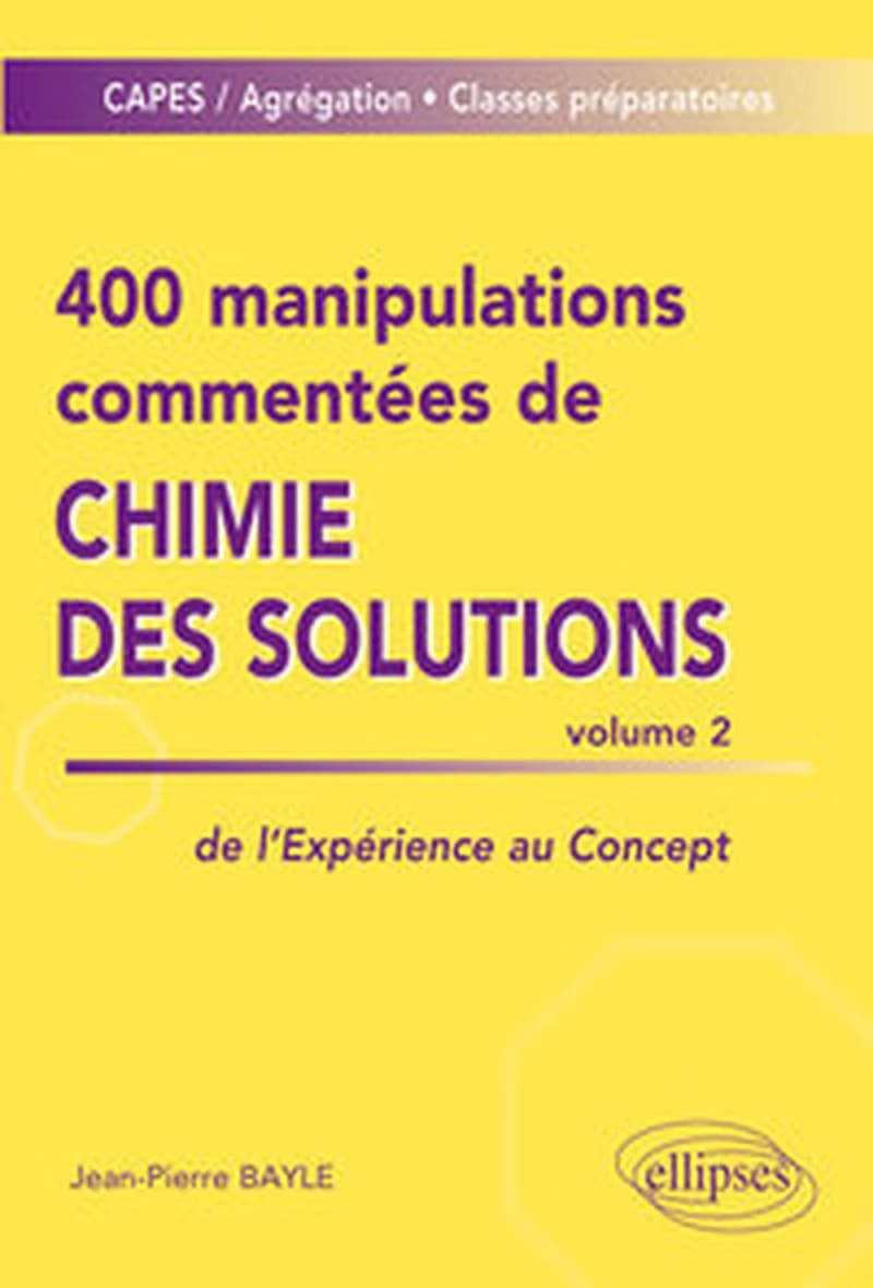 400 manipulations commentées de chimie des solutions : CAPES-agrégation, classes préparatoires. Volume 2, De l'expérience au concept