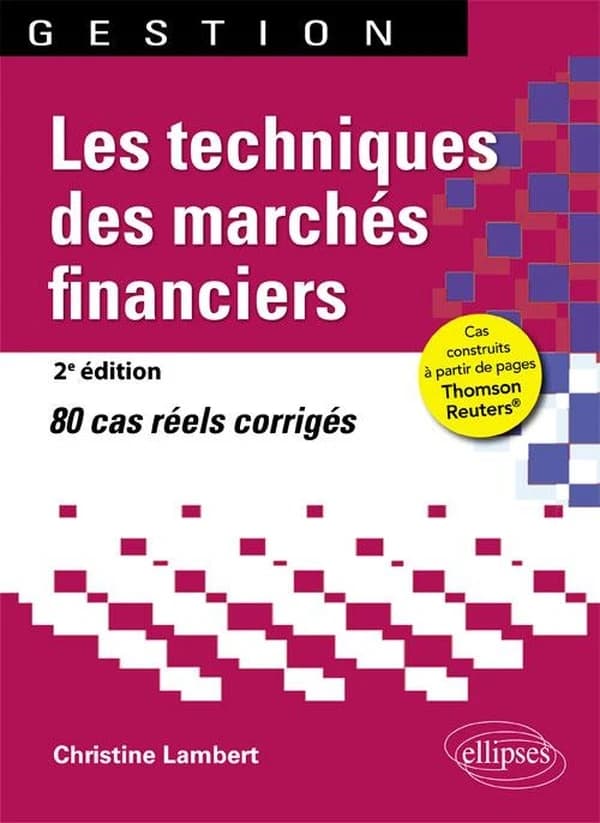 Les techniques des marchés financiers : 80 cas réels corrigés (2e éd.) Christine Lambert,...