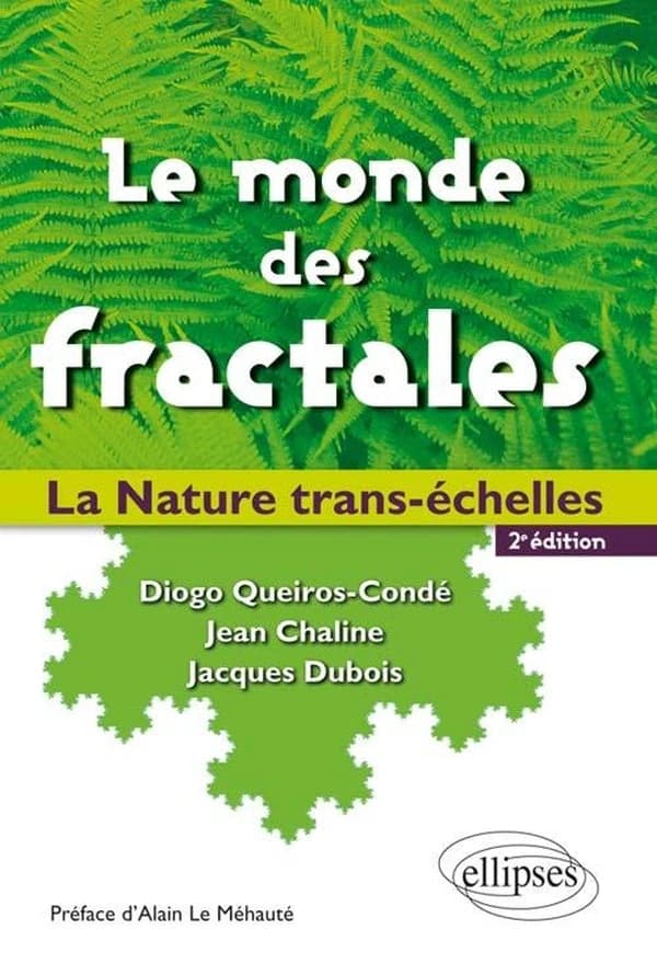 Le monde des fractales : la nature trans-échelles (2e éd.) Diogo Queiros-Condé, Jean Chaline, Jacques Dubois ; préface, Alain Le Méhauté