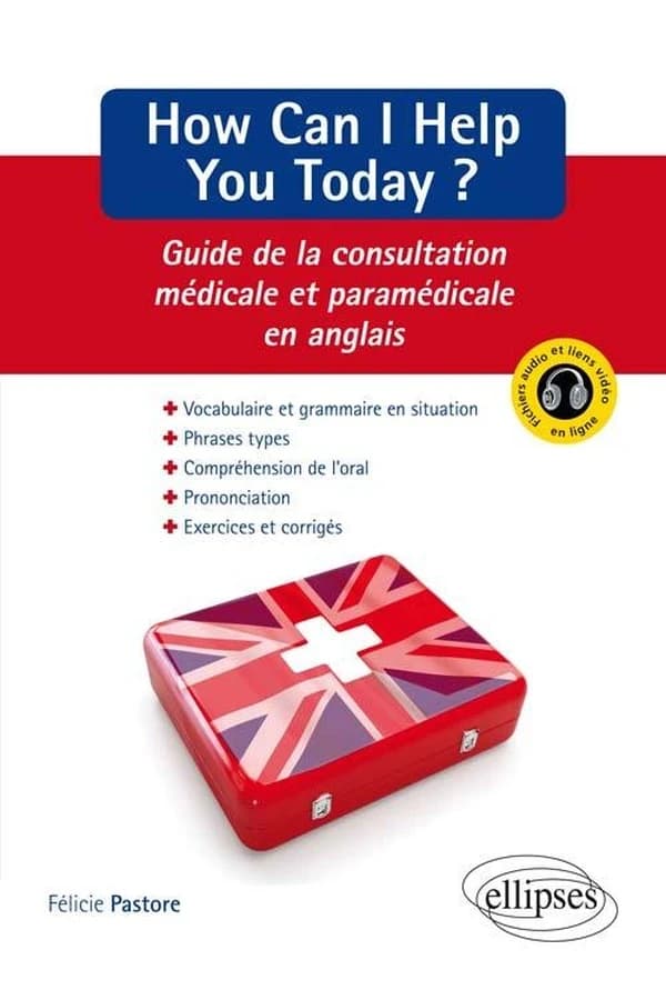 How can I help you today ? : guide de la consultation médicale et paramédicale en anglais : anglais professionnel pour les sciences de la santé...