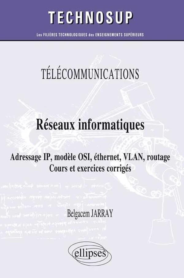 Réseaux informatiques : adressage IP, modèle OSI, éthernet, VLAN, routage : cours et exercices corrigés