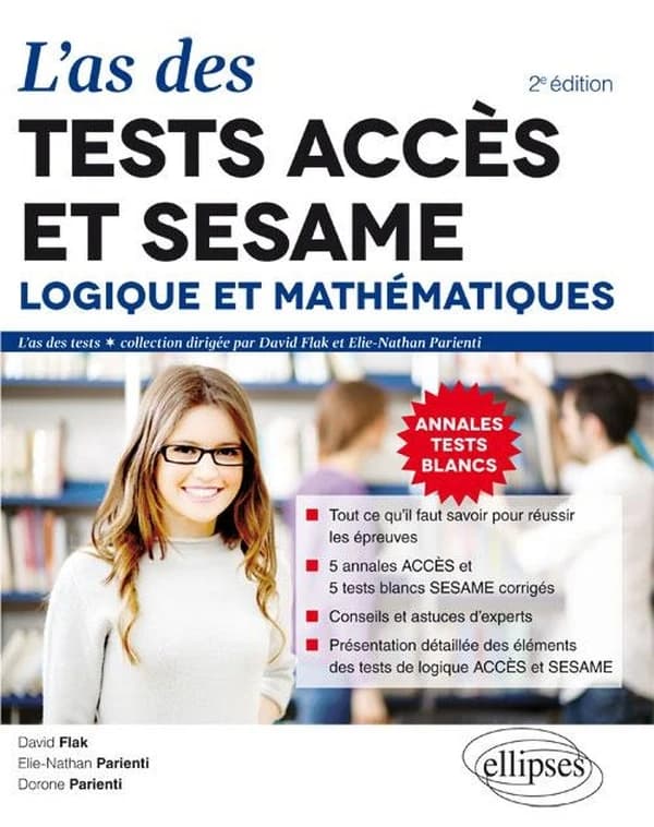 L'as des tests ACCÈS et SESAME : logique et mathématiques : 5 annales ACCÈS, 5 tests blancs SESAME corrigés (2e éd.) David Flak, Elie-Nathan Parienti, Dorone Parienti