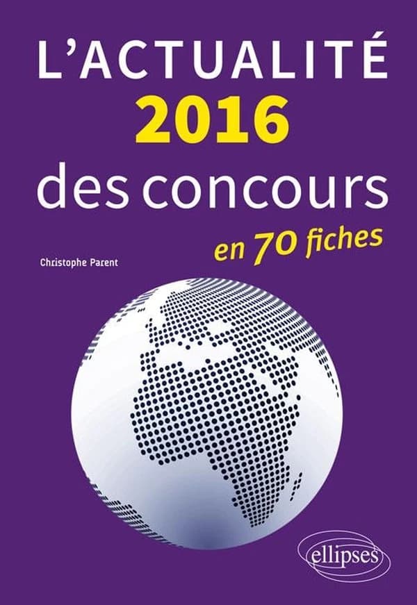 L'actualité 2016 des concours en fiches : géopolitique, sujets de société, politiques française et européenne...