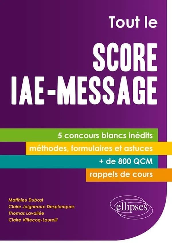 Tout le Score IAE-message : 5 concours blancs inédits, + de 800 questions QCM, fiches méthodes, formulaires et astuces, rappels de cours