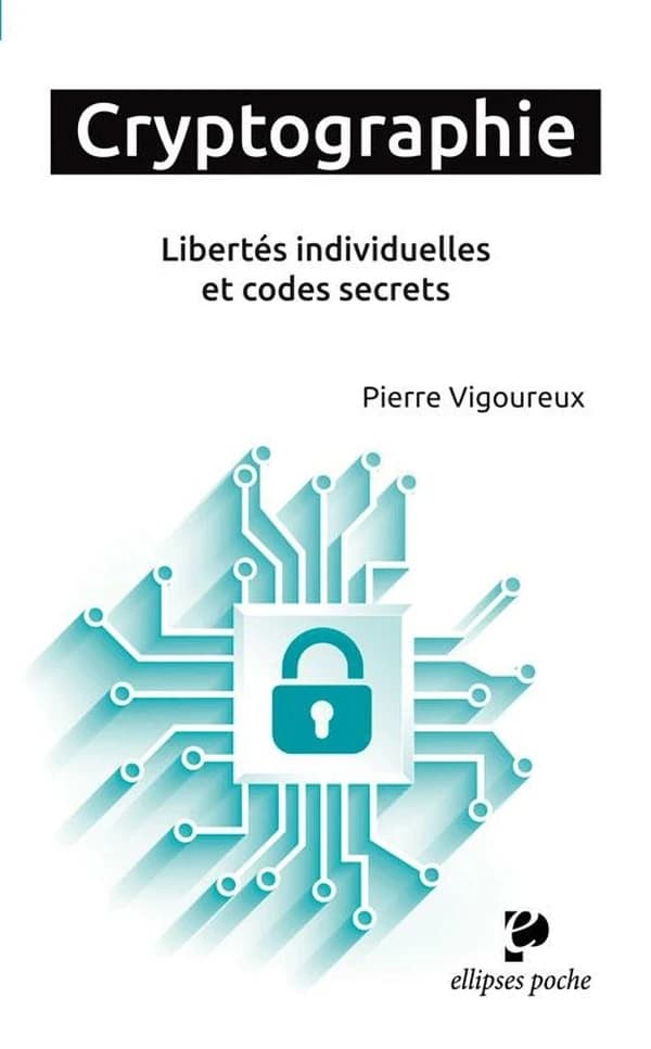 Cryptographie : libertés individuelles et codes secrets (Nouvelle éd.) Pierre Vigoureux