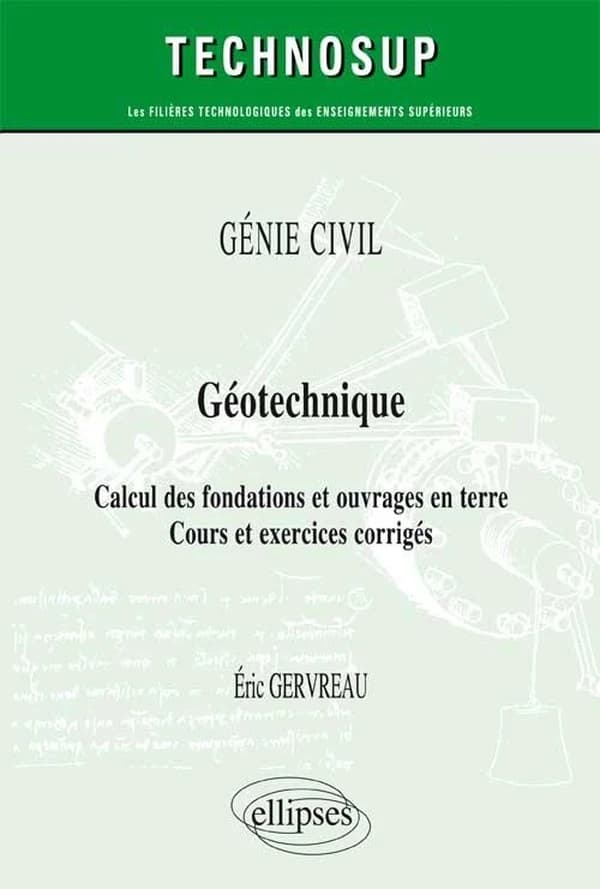 Géotechnique : calcul des fondations et ouvrages en terre : cours et exercices corrigés