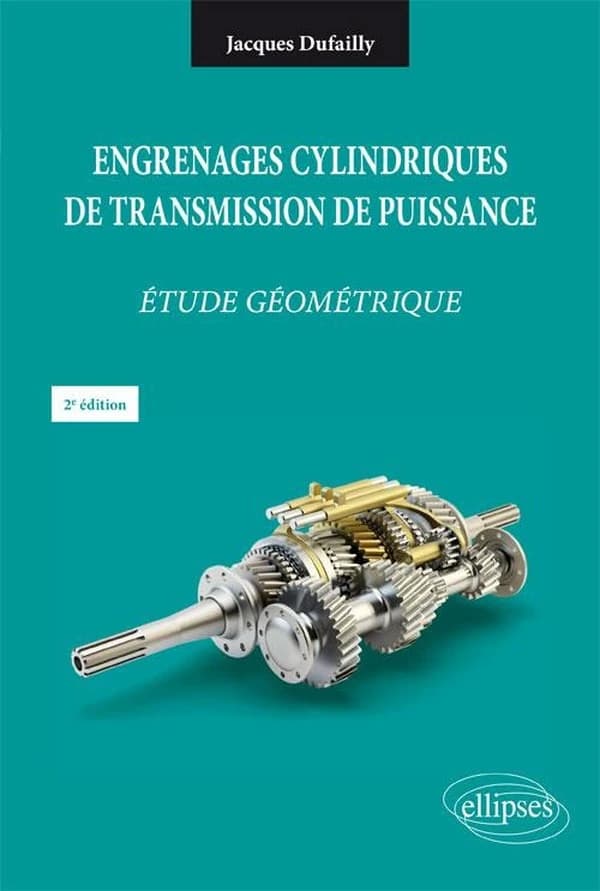 Engrenages cylindriques de transmission de puissance : étude géométrique (2e éd.) Jacques Dufailly,... ; préface de Pierre-Alain Boucard