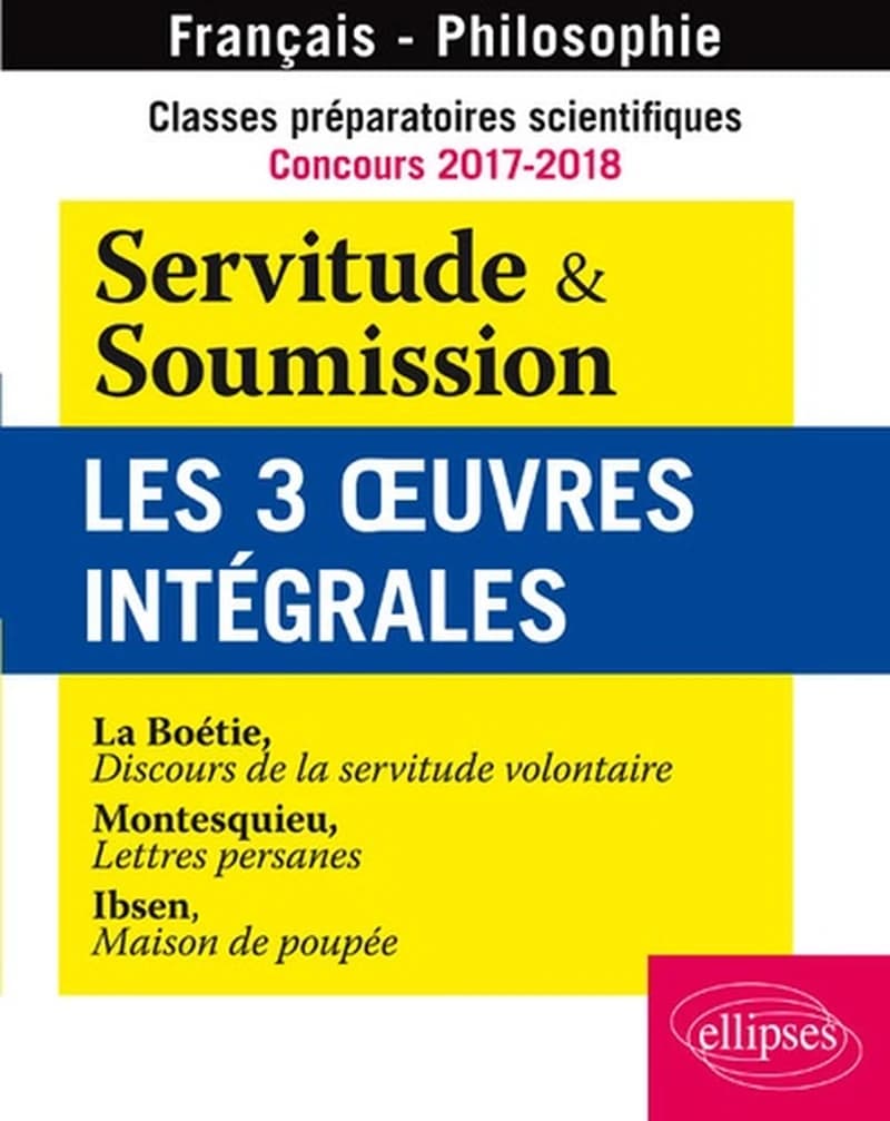 Classes préparatoires scientifiques, concours 2017-2018, français-philosophie : servitude et soumission, les 3 oeuvres intégrales