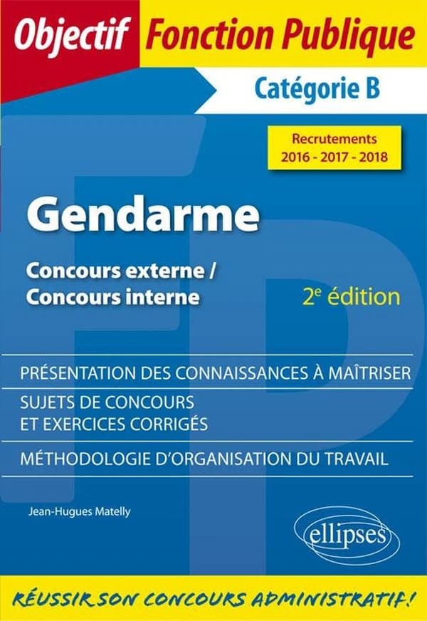 Gendarme : concours externe, concours interne, catégorie B : recrutements 2016, 2017, 2018 (2e éd.) Jean-Hugues Matelly,...