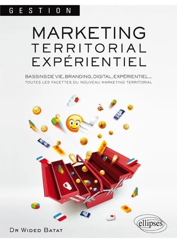 Marketing territorial expérientiel : bassins de vie, branding, digital, expérientiel : toutes les facettes du nouveau marketing territorial