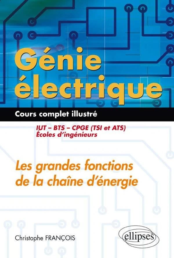 Génie électrique : les grandes fonctions de la chaîne d'énergie : cours complet illustré...