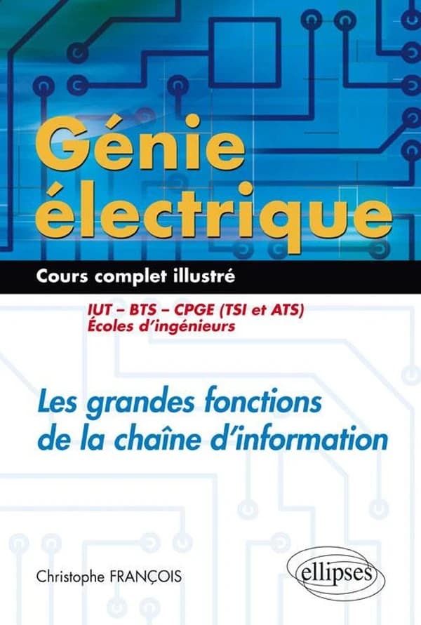 Génie électrique : les grandes fonctions de la chaîne d'information : cours complet illustré...