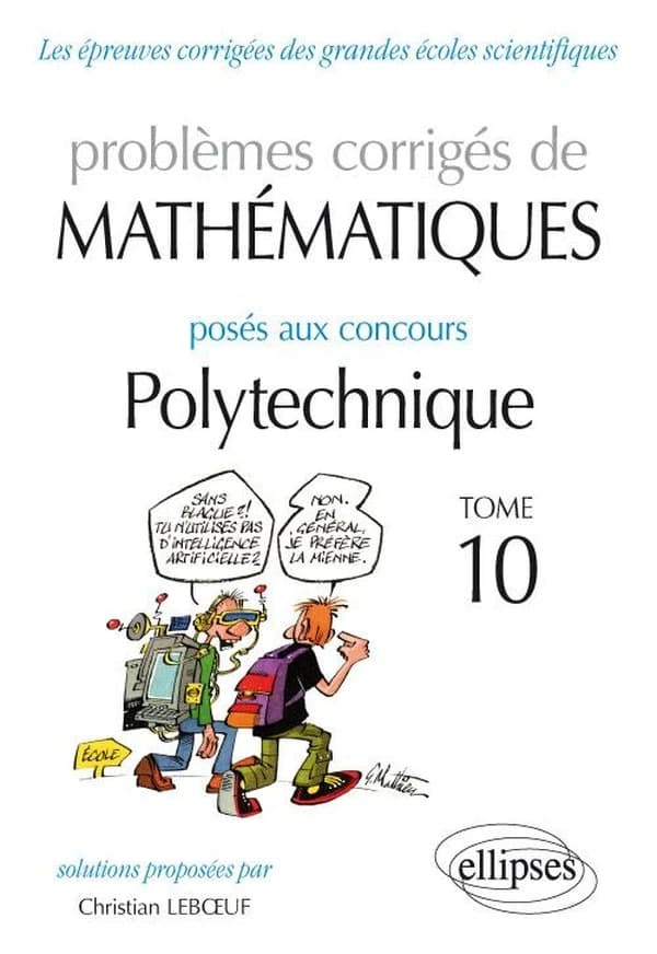 Problèmes corrigés de mathématiques posés aux concours [de] Polytechnique. Tome 10, 2014-2016