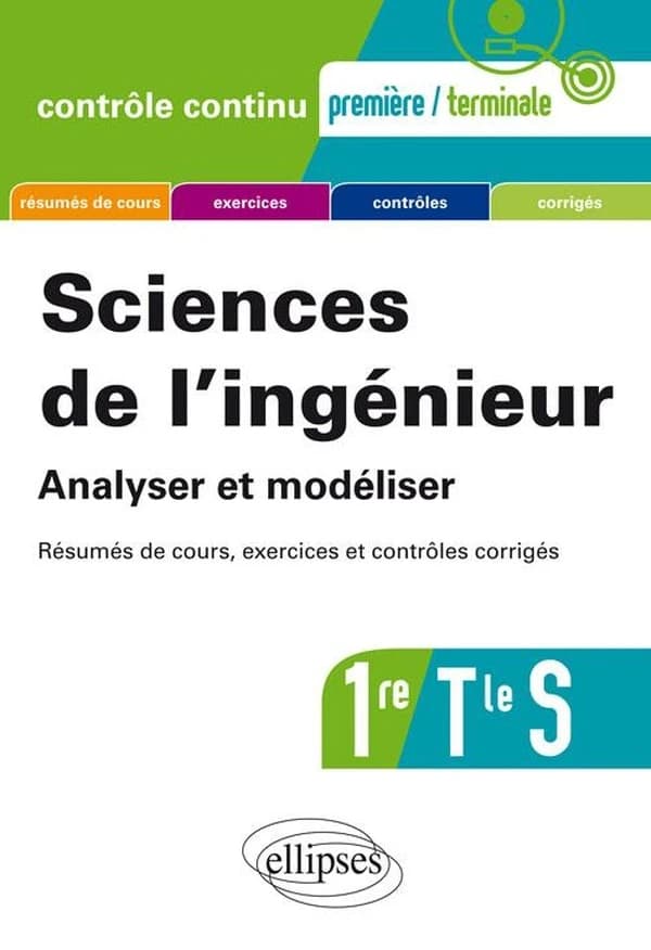 Contrôle continu : sciences de l'ingénieur ; analyser et modéliser ; 1re, terminale S ; résumés de cours, exercices et contrôles corrigés
