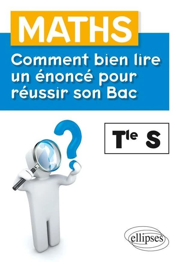 Maths ; Terminale S ; comment bien lire un énoncé pour réussir son Bac