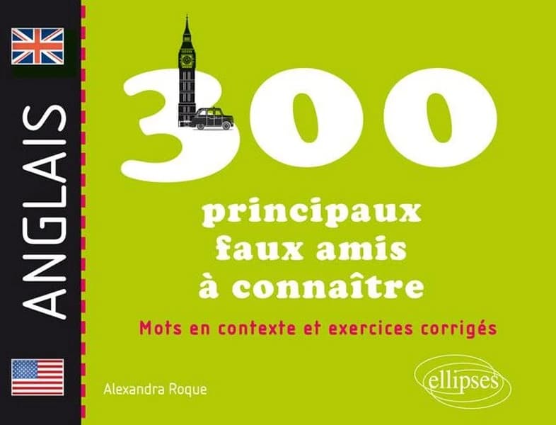 Les 300 principaux faux amis à connaître : anglais : mots en contexte et exercices corrigés
