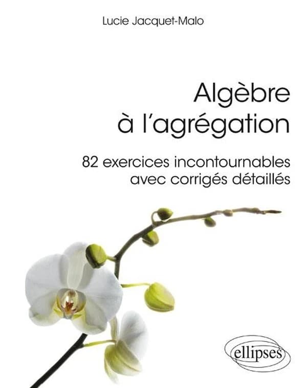 Algèbre à l'agrégation : 82 exercices incontournables, avec corrigés détaillés