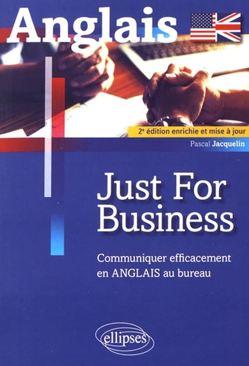 Just for business : communiquer efficacement en anglais au bureau (2e éd. enrichie et mise à jour) Pascal Jacquelin,...