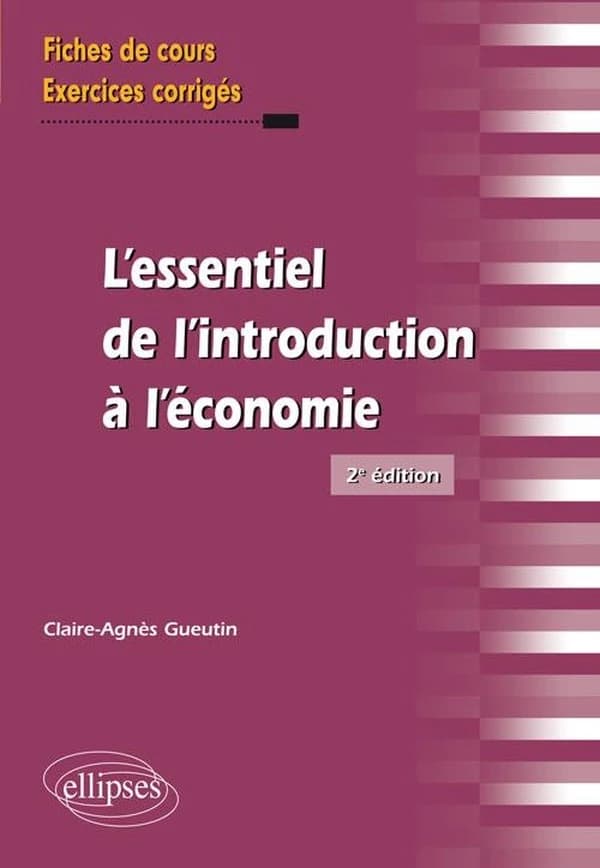 L'essentiel de l'introduction à l'économie : fiches de cours et exercices corrigés (2e éd.) Claire-Agnès Gueutin