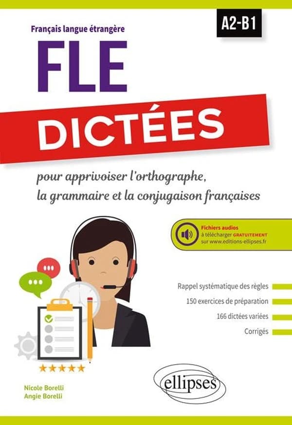 FLE, français langue étrangère : dictées pour apprivoiser l'orthographe, la grammaire et la conjugaison françaises : A2-B1