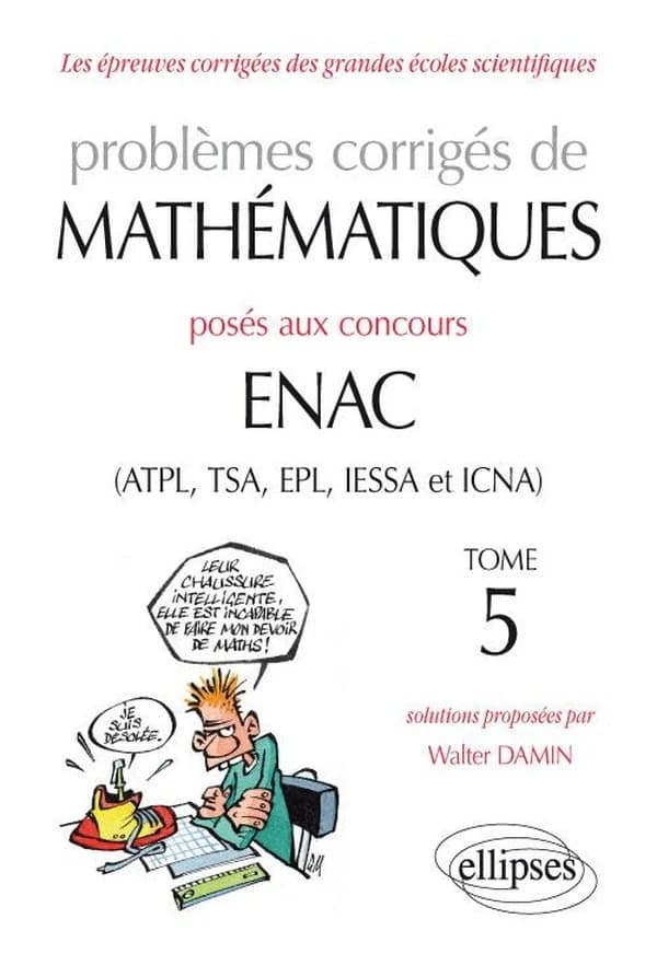 Problèmes corrigés de mathématiques posés aux concours ENAC. Tome 5 : ATPL, TSA, EPL, IESSA et ICNA
