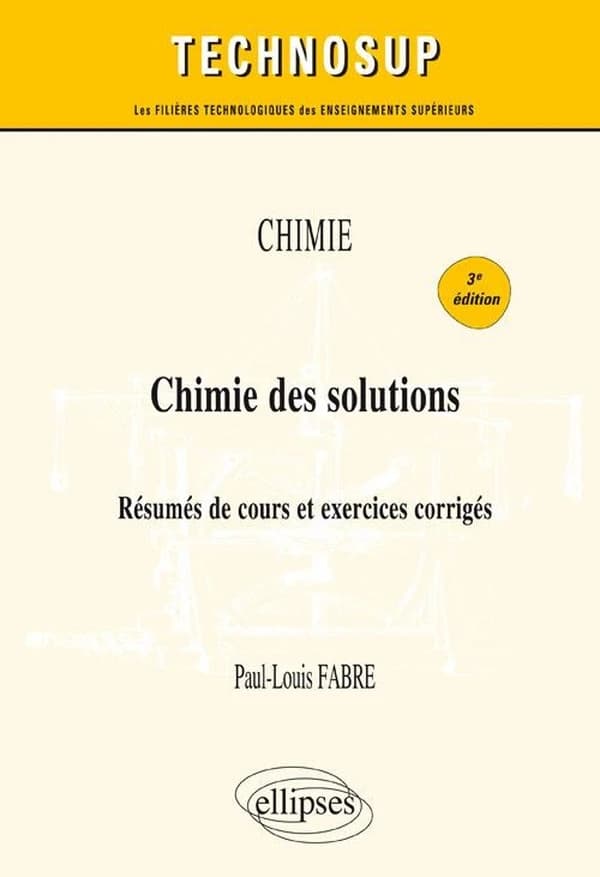 Chimie des solutions : résumés de cours et exercices corrigés (3e éd.) Paul-Louis Fabre,...