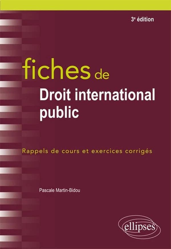 Fiches de droit international public : rappels de cours et exercices corrigés (3e éd.) Pascale Martin-Bidou,...