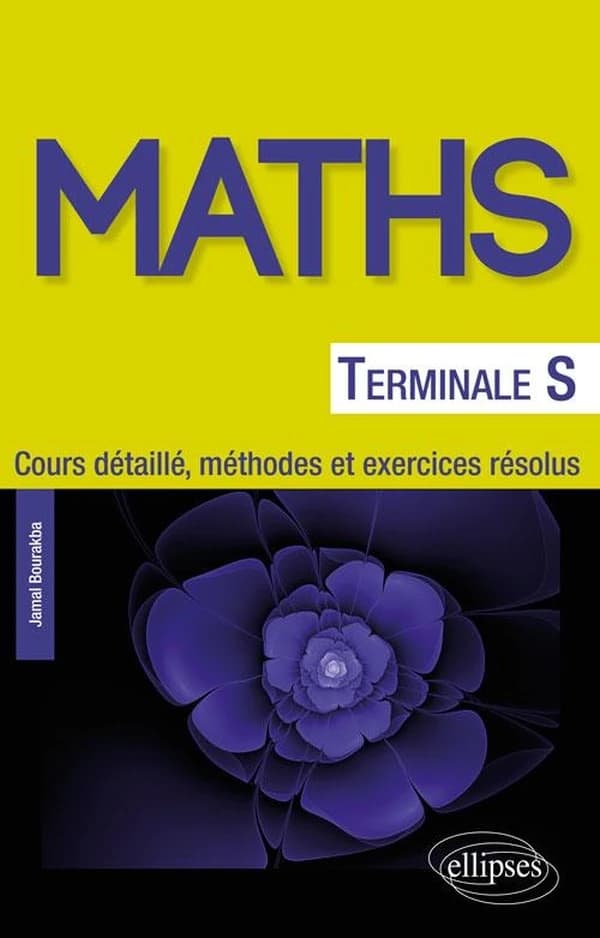 Mathématiques ; terminale S ; cours détaillé, méthodes et exercices résolus