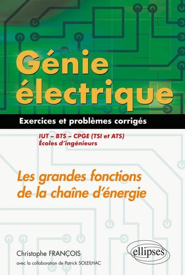 Génie électrique. Les grandes fonctions de la chaîne d'énergie : exercices et problèmes corrigés : IUT, BTS, CPGE, TSI et ATS, écoles d'ingénieurs