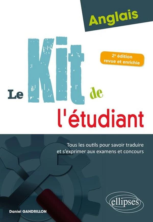 Anglais : le kit de l'étudiant : tous les outils pour savoir traduire et s'exprimer aux examens et concours (2e éd. revue et enrichie) Daniel Gandrillon,...