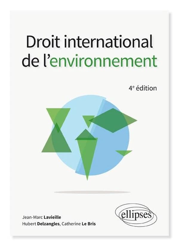 Droit international de l'environnement (4e éd.) Jean-Marc Lavieille, Hubert Delzangles, Catherine Le Bris ; préface de Michel Prieur