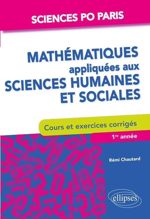 Mathématiques appliquées aux sciences humaines et sociales : cours et exercices corrigés : Sciences-Po Paris, 1re année