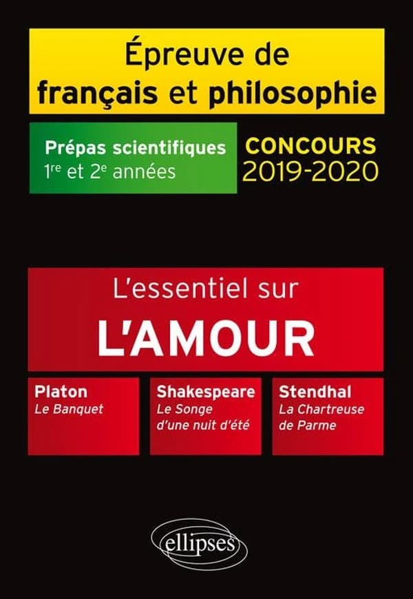 L'essentiel sur l'amour : Platon, "Le banquet", Shakespeare, "Le songe d'une nuit d'été", Stendhal, "La chartreuse de Parme" : épreuve de français-philosophie, prépas scientifiques 2019-2020, 1re et 2e années