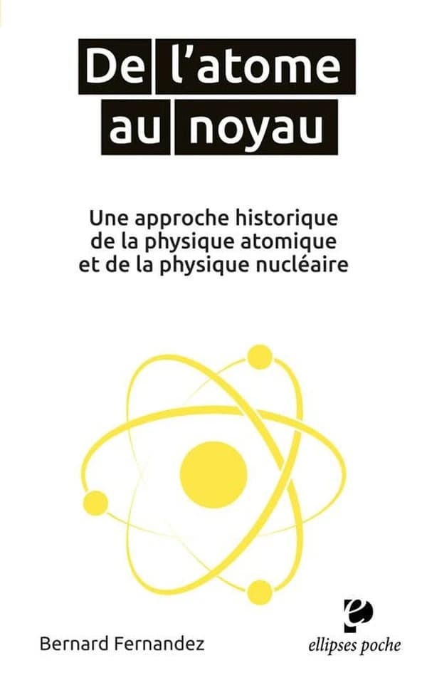De l'atome au noyau : une approche historique de la physique atomique et de la physique nucléaire (Nouvelle éd.) Bernard Fernandez