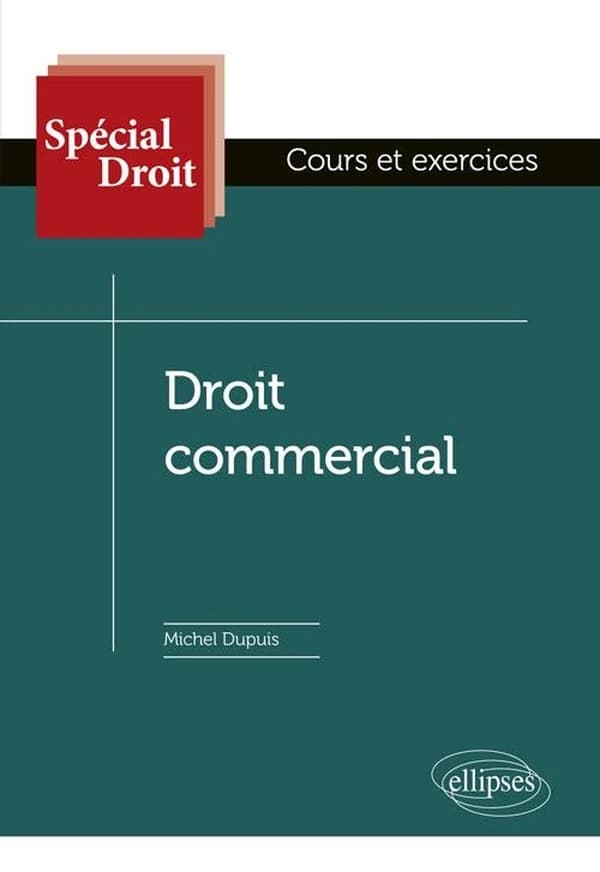 Droit commercial : les actes de commerce, le commerçant, le fonds de commerce, les partenaires contractuels de l'entreprise