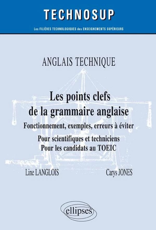 Les points clefs de la grammaire anglaise : anglais technique : fonctionnement, exemples, erreurs à éviter : pour scientifiques et techniciens, pour les candidats au TOEIC