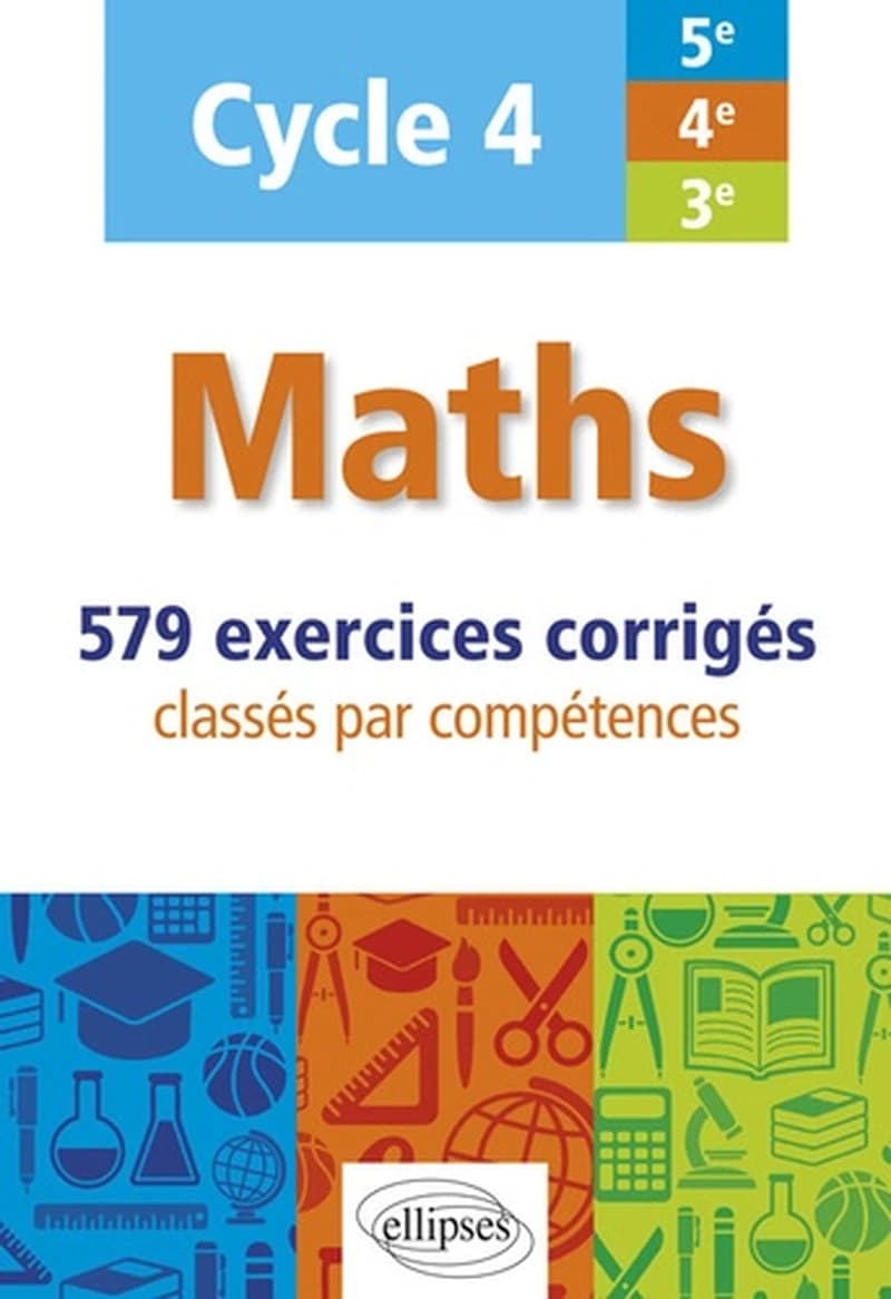 Mathématiques ; cycle 4 ; 579 exercices corrigés du collège classés par compétences